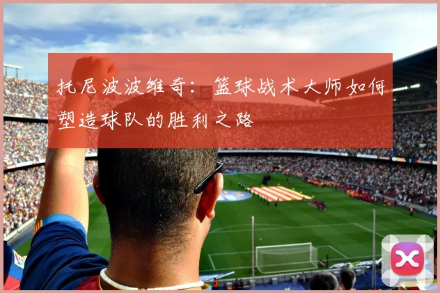 托尼波波维奇：篮球战术大师如何塑造球队的胜利之路