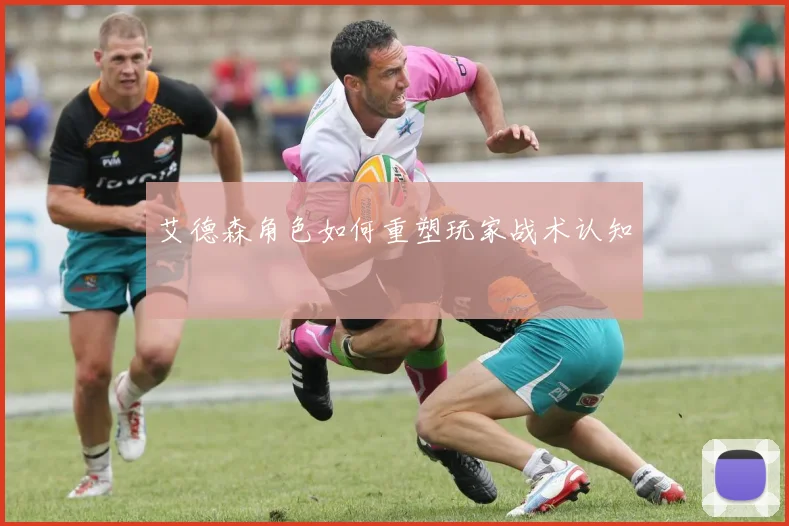 艾德森角色如何重塑玩家战术认知