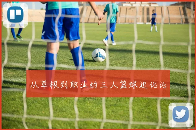 从草根到职业的三人篮球进化论