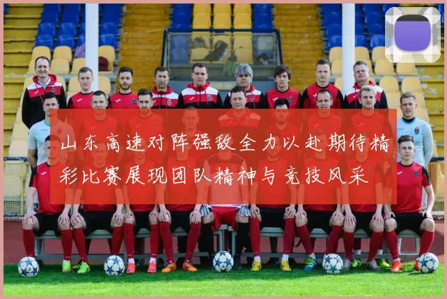 山东高速对阵强敌全力以赴期待精彩比赛展现团队精神与竞技风采